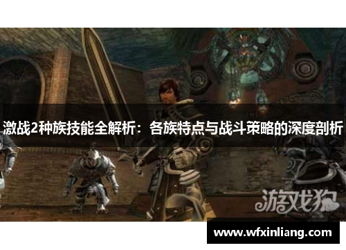 激战2种族技能全解析：各族特点与战斗策略的深度剖析