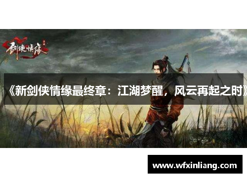 《新剑侠情缘最终章：江湖梦醒，风云再起之时》