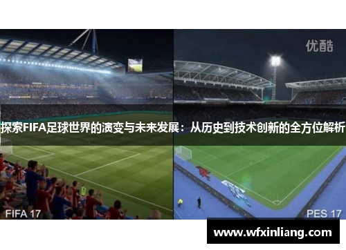 探索FIFA足球世界的演变与未来发展：从历史到技术创新的全方位解析
